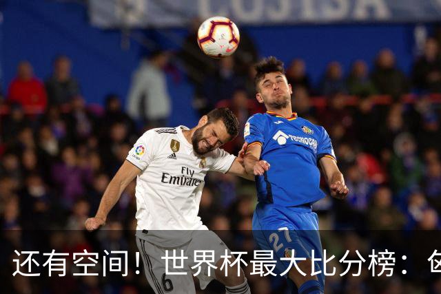 还有空间！世界杯最大比分榜：匈牙利10-1居首，德国7-1未进前10